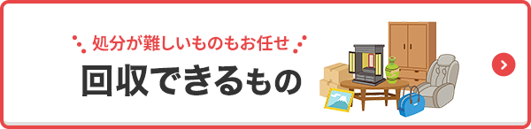 処分が難しいものもお任せ 回収できるもの